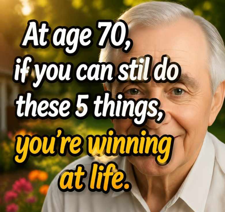 If You’re 70 and Can Still Do These 5 Things, You’ve Already Won at Life